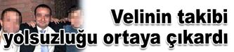 Velinin takibi yolsuzluğu ortaya çıkardı