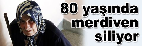80’lik Hatice Nine, ev hayali için merdiven siliyor