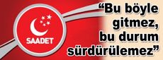 Sadet Partisi: Bu böyle gitmez, bu durum sürdürülemez