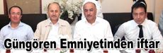 Güngören Emniyeti iftarda bir araya geldi