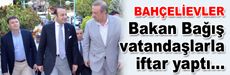 Bakan Bağış, Bahçelievler’de iftar yaptı…