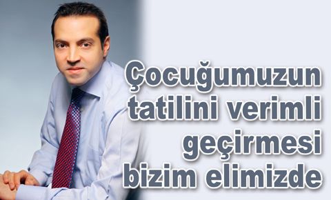 Çocuğumuzun tatilini verimli geçirmesi bizim elimizde