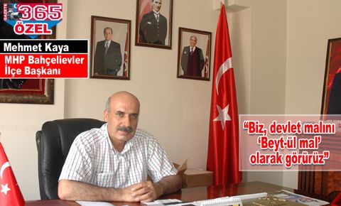 MHP Bahçelievler İlçe Başkanı Mehmet Kaya: Biz, devlet malını ‘Beyt-ül mal’ olarak görürüz