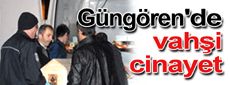 Güngören'de vahşi cinayet...
