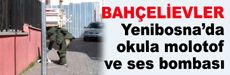 Yenibosna’da okula molotof ve ses bombası