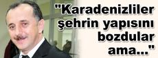 Çağırıcı: Karadenizliler şehrin yapısını bozdular, ama...