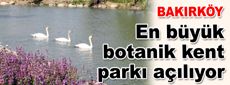 En büyük botanik kent parkı açılıyor