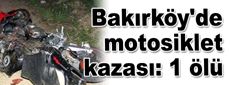 Bakırköy'de motosiklet kazası: 1 ölü