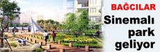 Bağcılar’a sinemalı park geliyor