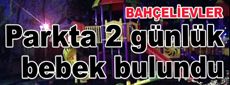 Bahçelievler’de 2 günlük bebek parkta bulundu