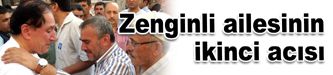 Zenginli ailesinin ikinci acısı