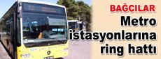 Bağcılar’da metro istasyonlarına ring hattı…