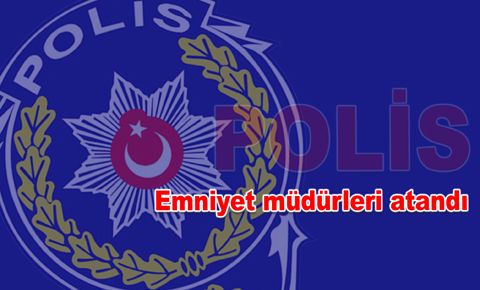 Yeni emniyet müdürleri atandı