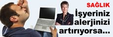 İşyeriniz alerjinizi arttırıyor olabilir…