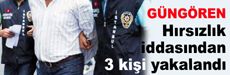Güngören'de hırsızlık iddasından 3 kişi yakalandı...