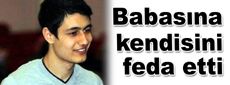 Babasına kendisini feda etti!