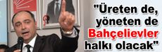 Üreten de, yöneten de Bahçelievler halkı olacak