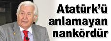 Atatürk’ü anlamayan nankördür, evlenmeyin