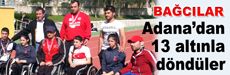 Engelli sporcular Adana’dan 13 altınla döndüler