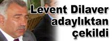 Levent Dilaver adaylıktan çekildi