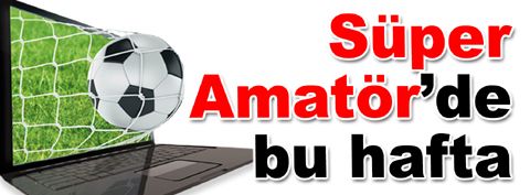 Süper Amatör’de bu hafta
