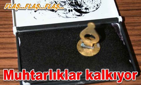 Muhtarlıklar kalkıyor