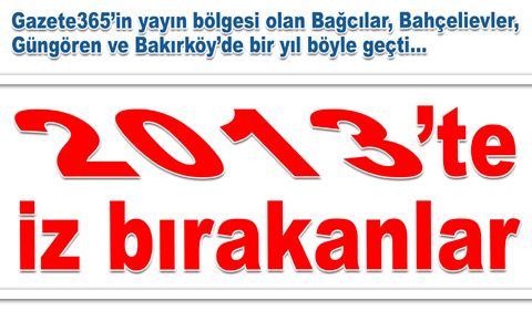 Fotoğraflarla; Bağcılar, Bahçelievler, Güngören ve Bakırköy’de 2013...