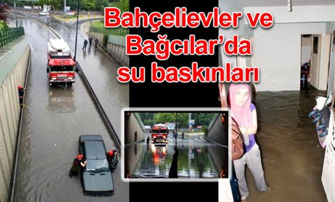 Bahçelievler ve Bağcılar’da su baskınları yaşandı…