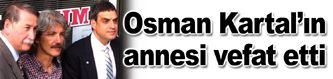 Osman Kartal’ın annesi vefat etti...