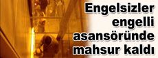 Engelsizler engelli asansöründe mahsur kaldı