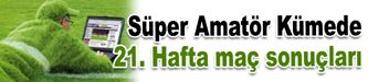 Süper Amatör Küme 21. Hafta maç sonuçları