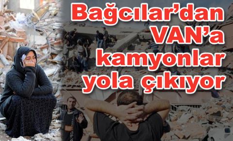 Bağcılar’dan VAN’a kamyonlar yola çıkıyor