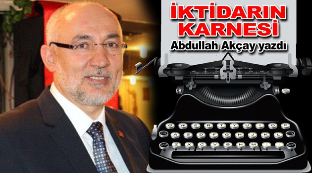Abdullah Akçay yazdı: İktidarın karnesi