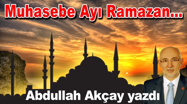 Abdullah Akçay yazdı: Muhasebe Ayı Ramazan…