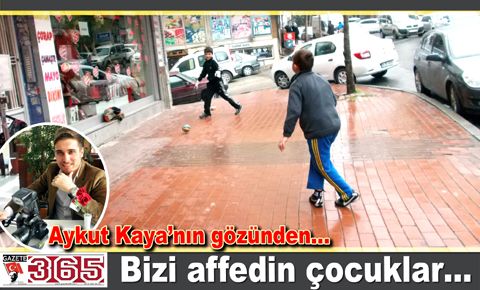 Aykut Kaya’nın gözünden; Bizi affedin çocuklar…