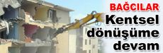 Bağcılar’da kentsel dönüşüme devam