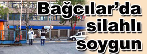 Bağcılar’da silahlı iş yeri soygunu