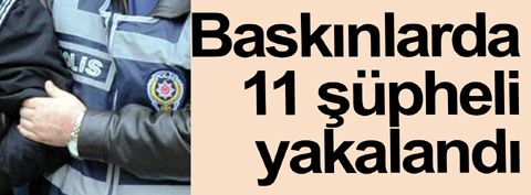 Bahçelievler’de baskınlarda 11 şüpheli yakalandı