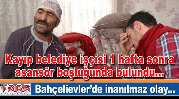 Bahçelievler'de kayıp belediye işçisi 1 hafta sonra asansör boşluğunda bulundu