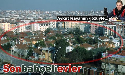 Bahçelievler’in son bahçeli evleri…