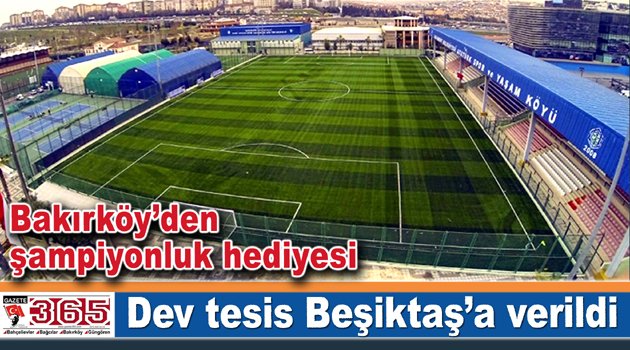 Bakırköy’deki dev tesis Beşiktaş’a verildi