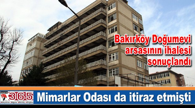 Bakırköy Doğumevi arsasının ihalesi sonuçlandı