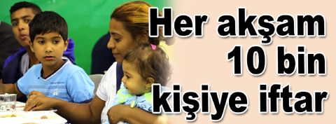 Her akşam 10 bin kişiye iftar