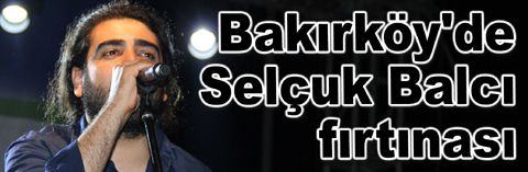 Bakırköy'de Selçuk Balcı fırtınası