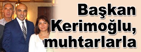 Başkan Kerimoğlu muhtarlarla buluştu