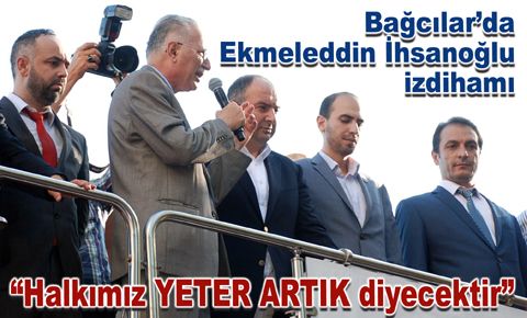 Bağcılar’da Ekmeleddin İhsanoğlu izdihamı…
