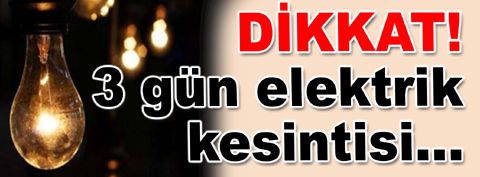 3 ilçede 3 gün elektrik kesintileri olacak