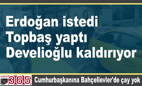 Erdoğan’a Bahçelievler’de çay yok