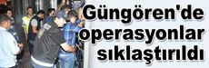 Güngören'de operasyonlar sıklaştırıldı