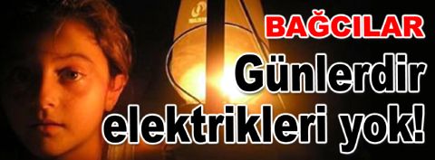 Günlerdir elektrikleri yok!..
